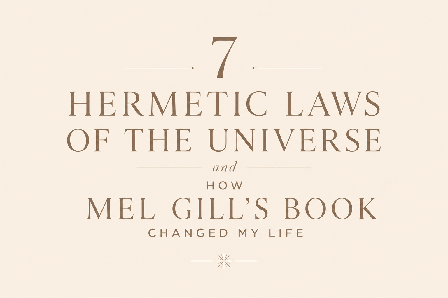 Minimal beige blog cover with text “7 Hermetic Laws of the Universe and How Mel Gill’s Book Changed My Life” in CalmDone aesthetic style about law of attraction, mindset and spiritual growth.