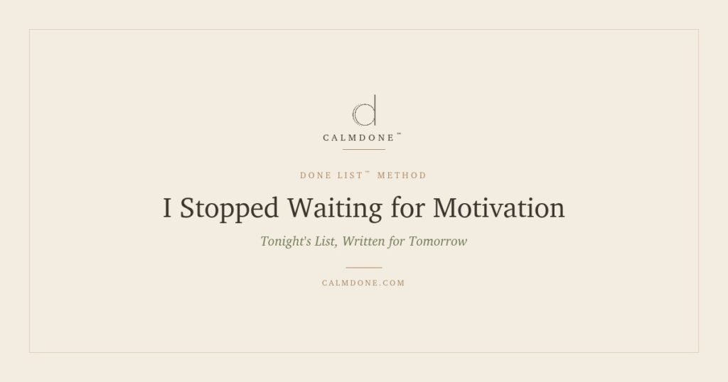 CalmDone blog cover for I Stopped Waiting for Motivation to Get Things Done, beige minimalist design with logo and Done List™ Method branding